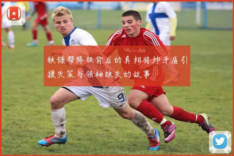 铁锤帮降级背后的真相将帅矛盾引援失策与领袖缺失的故事