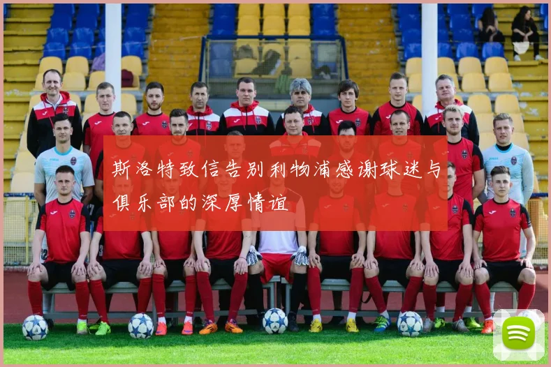 斯洛特致信告别利物浦感谢球迷与俱乐部的深厚情谊