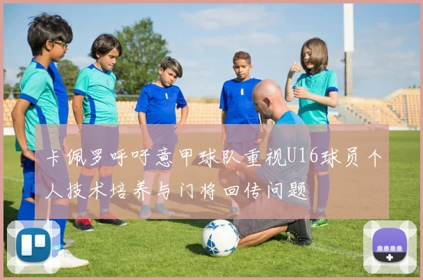 卡佩罗呼吁意甲球队重视U16球员个人技术培养与门将回传问题
